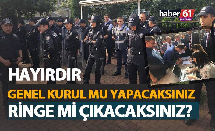 Hayırdır, 'Genel Kurul mu yapacaksınız? Ringe mi çıkacaksınız?'
