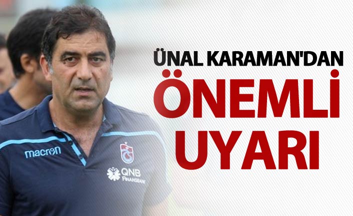 Ünal Karaman'dan önemli uyarı