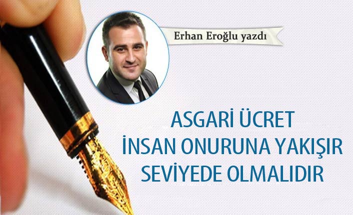 Asgari ücret insan onuruna yakışır seviyede olmalıdır