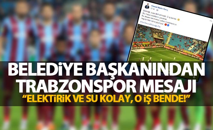 Belediye başkanından Trabzonspor mesajı “Elektrik ve suyu dert etmeyin…”