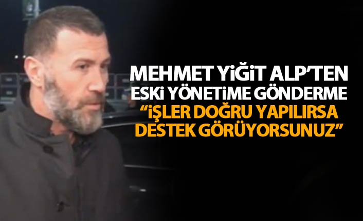 Mehmet Yiğit Alp “İşler doğru yapılırsa destek görüyorsunuz”