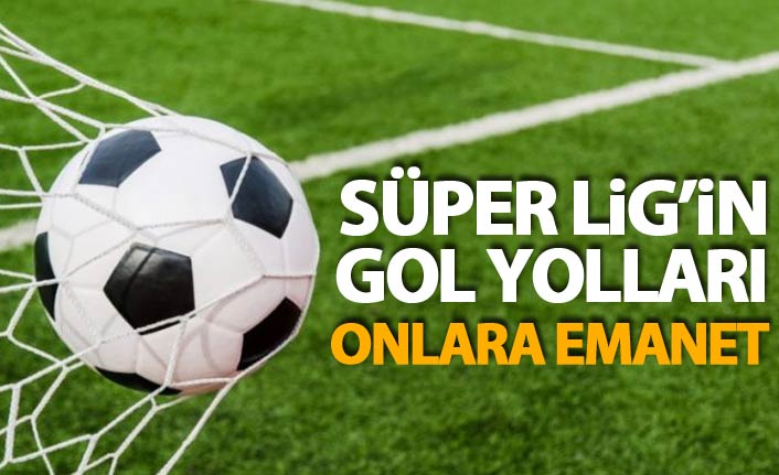 Süper Lig'in gol yolları onlara emanet