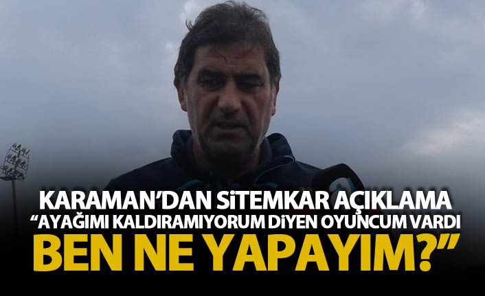 Ünal Karaman: Ayağımı kaldıramıyorum diyen oyuncuya ben ne yapayım