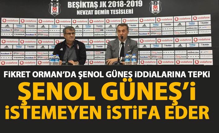 Fikret Orman: Şenol Güneş'i istemeyen istifa eder.