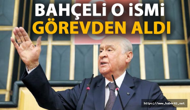 Devlet bahçeli o ismi görevden aldı