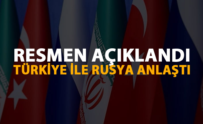 Resmen açıklandı! Türkiye ile Rusya anlaştı!