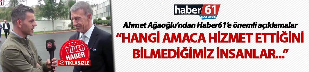 Ahmet Ağaoğlu: "Hangi amaca hizmet ettiğini bilmediğimiz..."