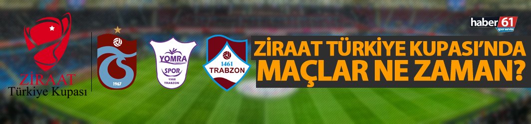 Ziraat Türkiye Kupası'nda maçlar ne zaman?