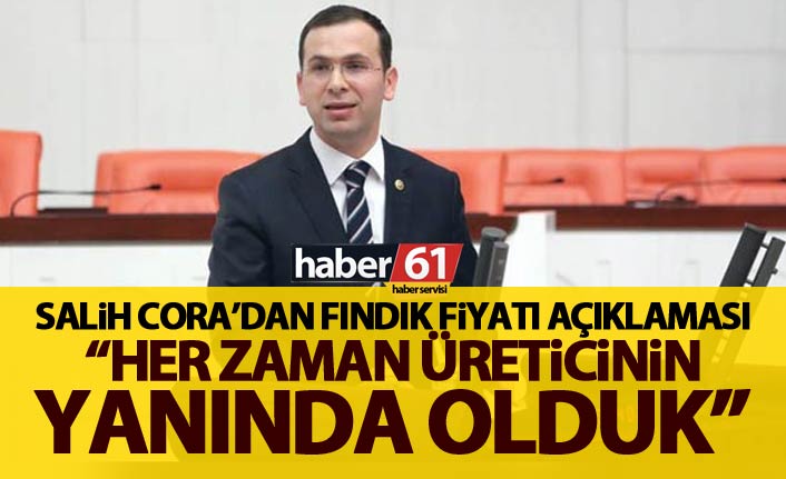 Salih Cora’dan fındık fiyatı açıklaması: Her zaman üreticin yanında yer aldık