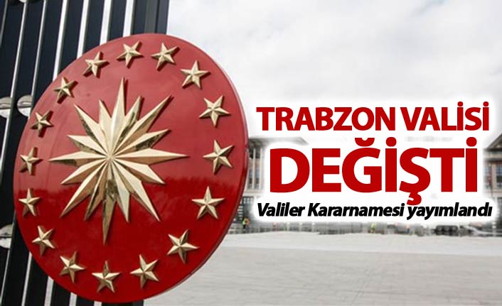 Valiler Kararnamesi açıklandı - Trabzon Valisi Değişti
