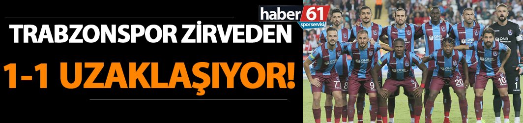 Trabzonspor Zirveden 1-1 uzaklaşıyor