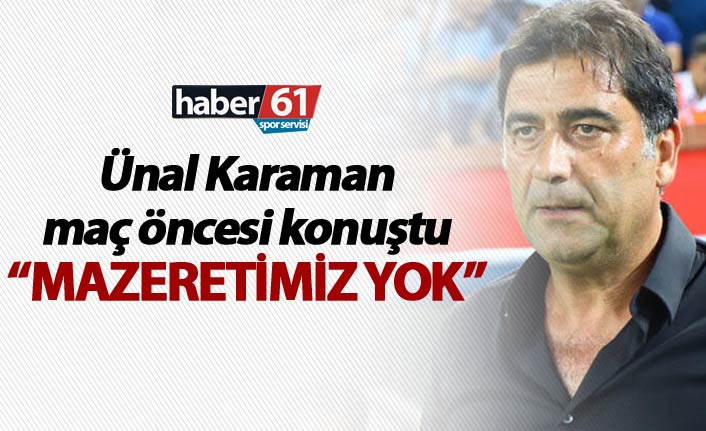 Ünal Karaman: “İyi hazırlandık, bugün için mazeretimiz yok”