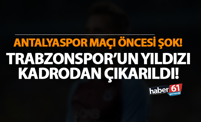 Antalyaspor maçı öncesi şok! Trabzonspor'un yıldızı kadrodan çıkartıldı