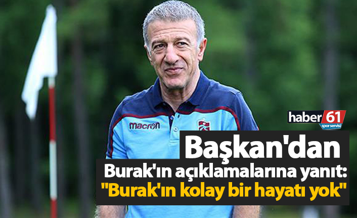 Başkan'dan Burak'ın açıklamalarına yanıt: "Burak'ın kolay bir hayatı yok"