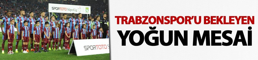Trabzonspor'u bekleyen yoğun mesai