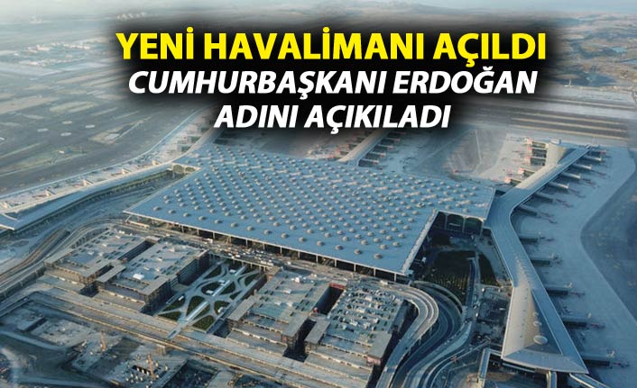 İstanbul'un yeni havalimanı açıldı