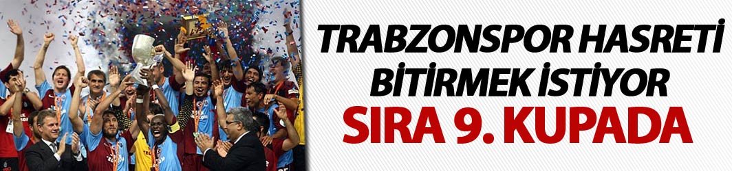 Trabzonspor kupa hasretini sonlandırmak istiyor