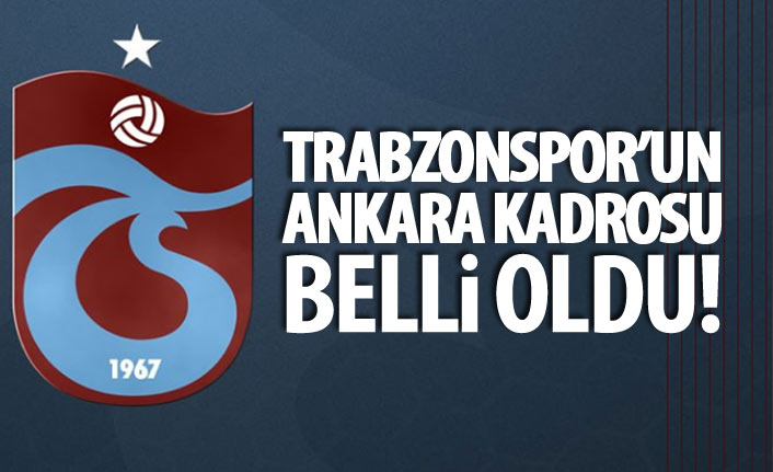 Trabzonspor'un Ankara kadrosu belli oldu