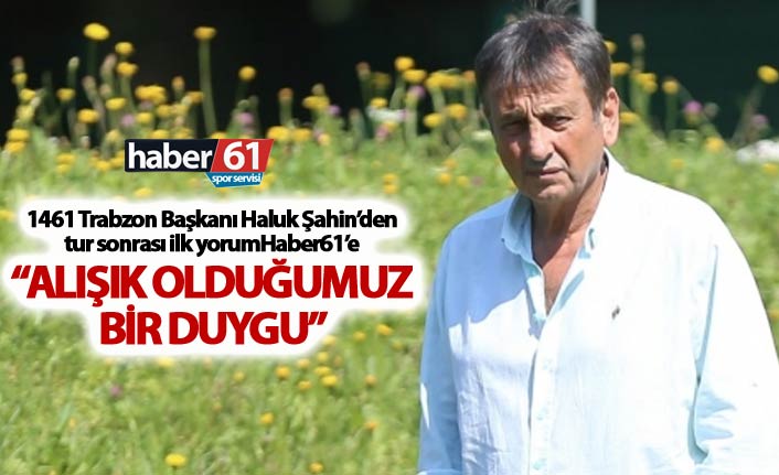 Haluk Şahin: “Alışık olduğumuz bir duygu”