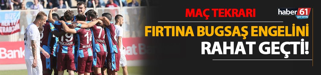 Trabzonspor Bugsaş engelini rahat geçti!