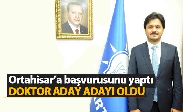 Ortahisar'a başvurusunu yaptı, Doktor aday adayı oldu!