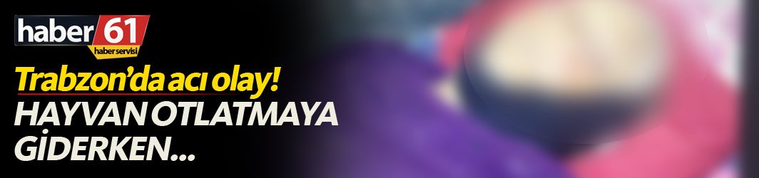 Trabzon'da acı olay! Yaşlı kadın uçuruma yuvarlandı