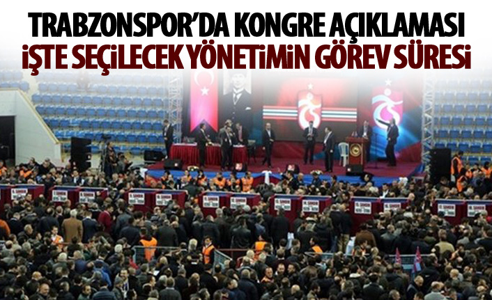 Trabzonspor'da kongre açıklaması! İşte yeni yönetimin hörev süresi!