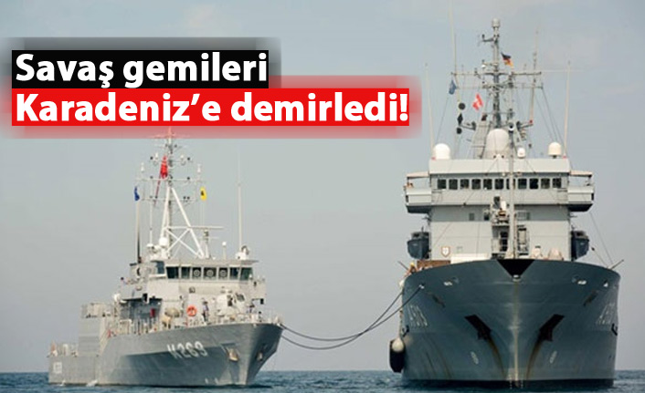 Savaş gemileri Karadeniz'e demirledi