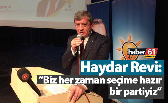 Haydar Revi: "Biz seçime her zaman hazır bir teşkilatız"