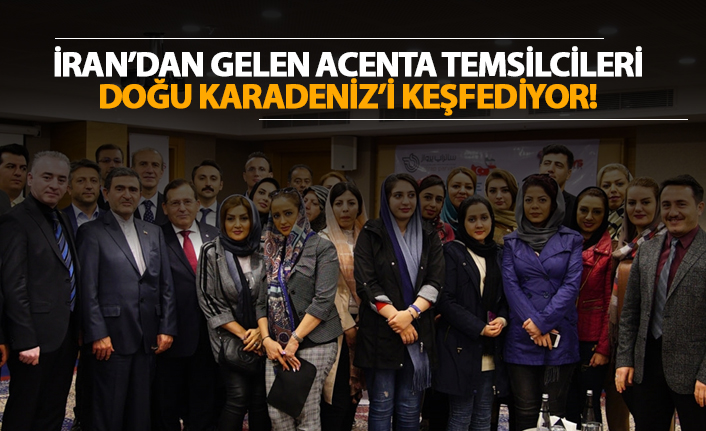 İran'dan gelen acenta temsilcileri Doğu Karadeniz'i keşfediyor!