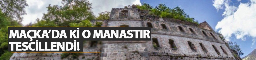 Maçka'daki manastır tescillendi