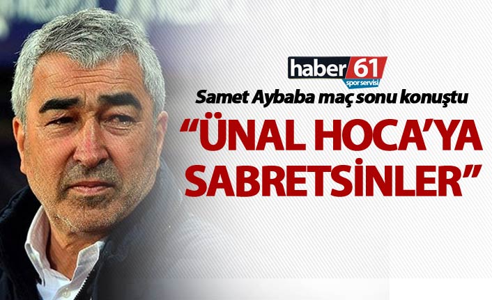 Samet Aybaba: “Ünal Hoca’ya Sabretsinler”