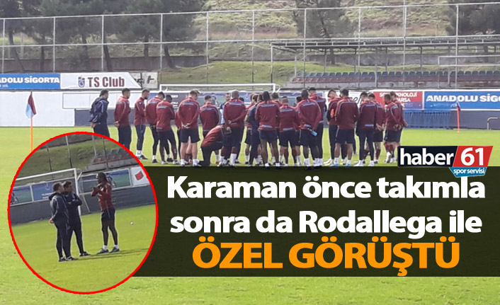 Karaman önce takımla sonra Rodallega ile görüştü