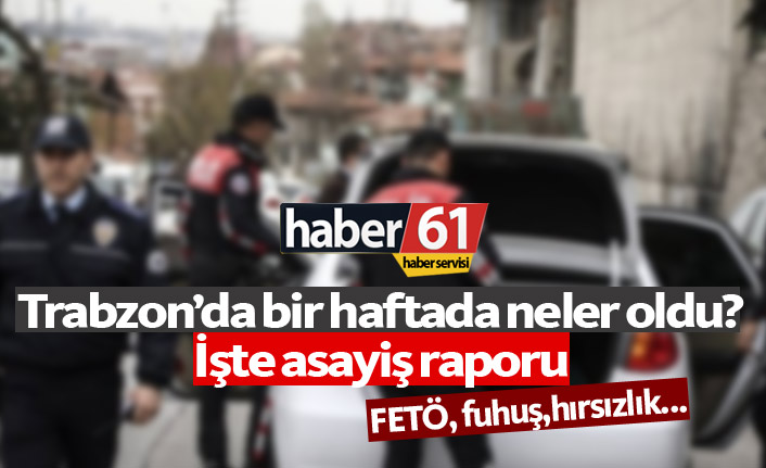 Trabzon'da bir haftada neler oldu?