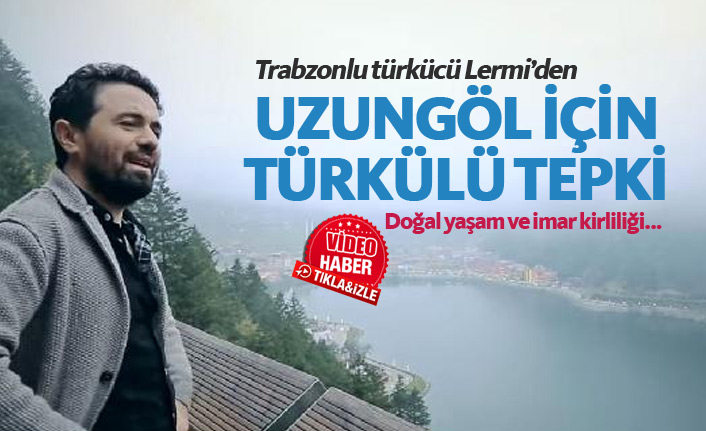 Apolas Lermi'den Uzungöl'deki doğa kirliliğine türkülü tepki