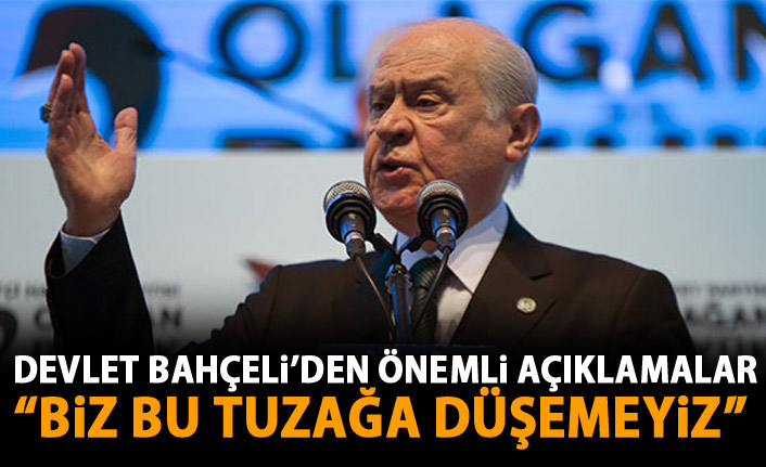 Devlet Bahçeli "Biz bu tuzağa düşemeyiz"