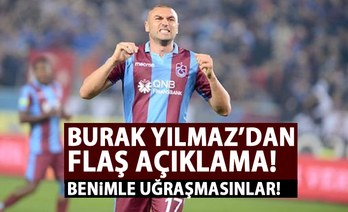 Burak Yılmaz'dan sert açıklama: Benimle uğraşmayı bıraksınlar!