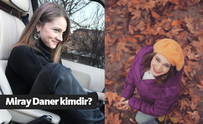Miray Daner kimdir, nerelidir, kaç yaşındadır?
