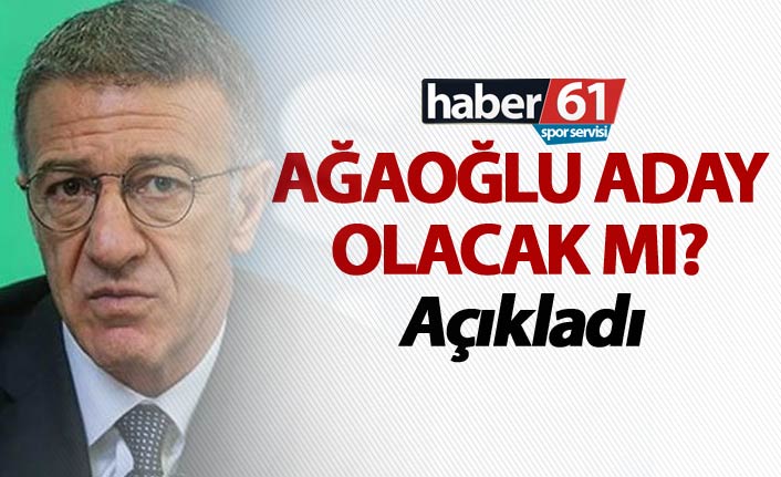 Ağaoğlu aday olacak mı?