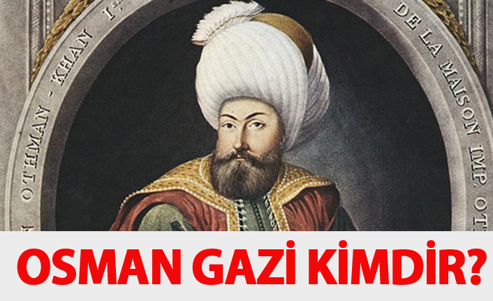 Osman Gazi kimdir? Osman Gazi'nin hayatı ve merak edilenleri