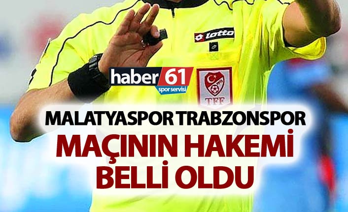 Malatyaspor Trabzonspor maçının hakemi belli oldu