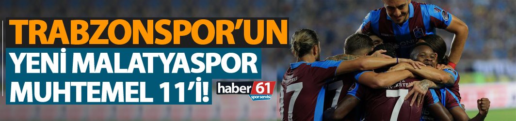 Trabzonspor'un Yeni Malatyaspor Muhtemel 11'i!