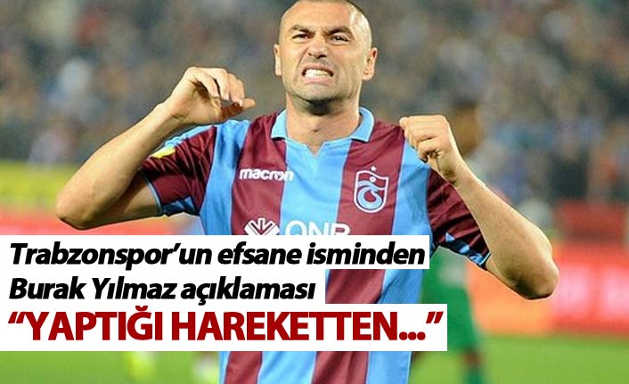 Trabzonspor'un efsane isminden Burak Yılmaz açıklaması