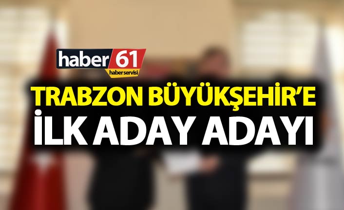 Trabzon Büyükşehir'e ilk aday adayı