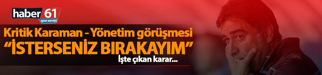 Karaman’dan yönetime: İsterseniz bırakayım