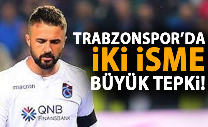 Trabzonspor'da iki isme büyük tepki var!
