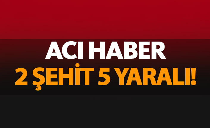 Şırnak'tan acı haber 2 şehit 5 yaralı
