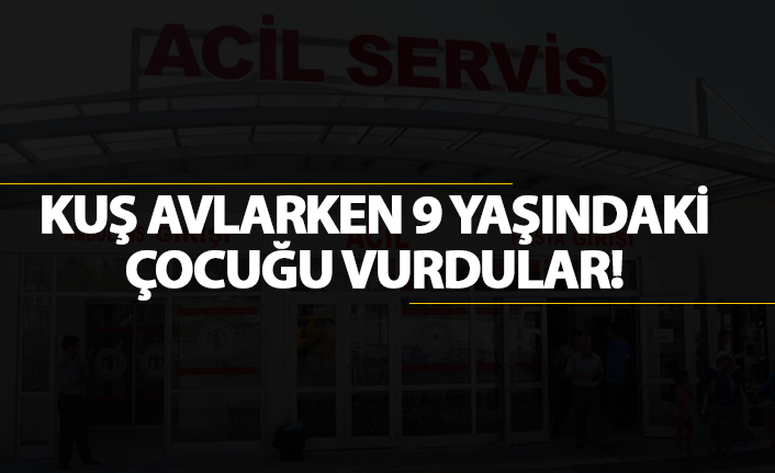 Kuş avlarken 9 yaşındaki çocuğu vurdular!