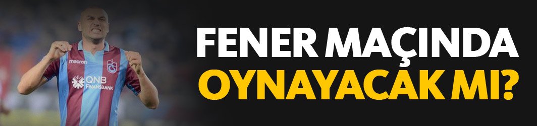 Burak Yılmaz Fener maçında oynayacak mı?