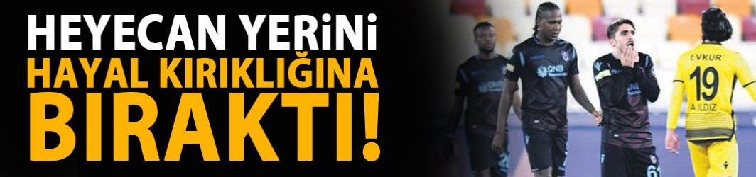 Trabzonspor'da heyecan yerini hayal kırıklığına bıraktı